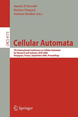 Cellular Automata: 7th International Conference on Cellular Automata for Research and Industry, Acri 2006, Perpignan, France, September 20-23, 2006, Proceedings - El Yacoubi, Samira (Editor), and Chopard, Bastien (Editor), and Bandini, Stafania (Editor)
