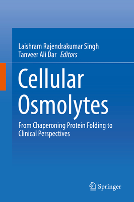 Cellular Osmolytes: From Chaperoning Protein Folding to Clinical Perspectives - Rajendrakumar Singh, Laishram (Editor), and Dar, Tanveer Ali (Editor)