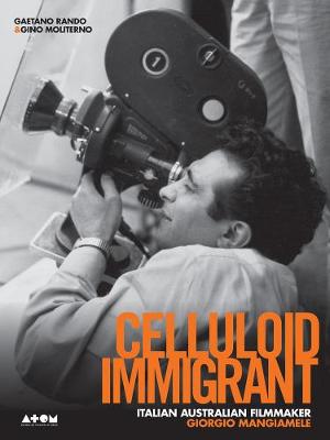 Celluloid Immigrant: Italian Australian Filmmaker Giorgio Mangiamele - Rando, Gaetano, and Moliterno, Gino