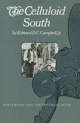 Celluloid South: Hollywood and the Southern Myth - Campbell, Edward D C