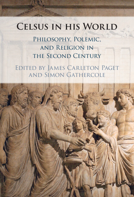 Celsus in his World: Philosophy, Polemic and Religion in the Second Century - Carleton Paget, James (Editor), and Gathercole, Simon (Editor)