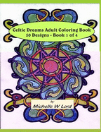 Celtic Dreams... Adult Coloring Book: 50 Designs - Book 1 of 4: An Artful Experience...