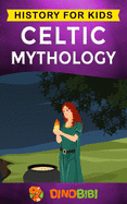 Celtic Mythology: History for kids: A captivating Celtic myths of Celtic Gods, Goddesses and Heroes