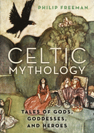Celtic Mythology: Tales of Gods, Goddesses, and Heroes