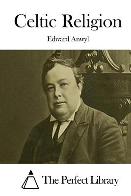 Celtic Religion - The Perfect Library (Editor), and Anwyl, Edward