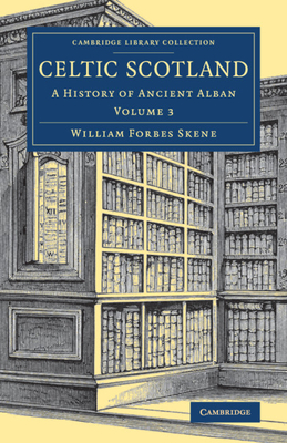 Celtic Scotland: A History of Ancient Alban - Skene, William Forbes