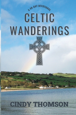 Celtic Wanderings: A 40-Day Devotional - Thomson, Cindy