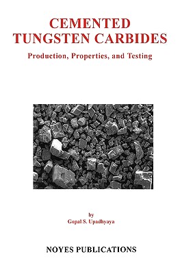 Cemented Tungsten Carbides: Production, Properties and Testing - Upadhyaya, Gopal S