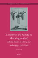 Cemeteries and Society in Merovingian Gaul: Selected Studies in History and Archaeology, 1992-2009