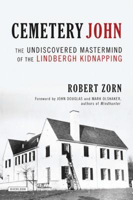 Cemetery John: The Undiscovered MasterMind Behind the Lindbergh Kidnapping - Zorn, Robert