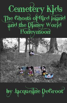 Cemetery Kids: The Ghosts of Bird Island and the Disney World Honeymoon - DeGroot, Jacqueline