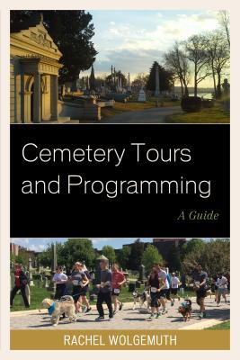 Cemetery Tours and Programming: A Guide - Wolgemuth, Rachel