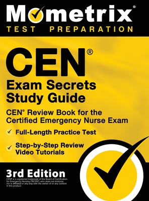 CEN Exam Secrets Study Guide - CEN Review Book for the Certified Emergency Nurse Exam, Full-Length Practice Test, Step-by-Step Review Video Tutorials: [3rd Edition] - Mometrix Test Prep (Editor)