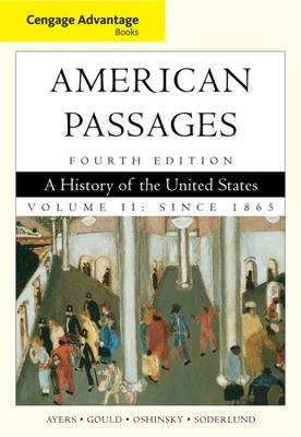 Cengage Advantage Books: American Passages: A History in the United States, Volume II: Since 1865 - Ayers, Edward L, and Gould, Lewis L, and Oshinsky, David M