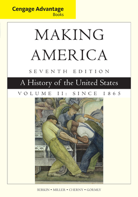 Cengage Advantage Books: Making America, Volume 2 Since 1865: A History of the United States - Miller, Christopher, and Cherny, Robert, and Gormly, James