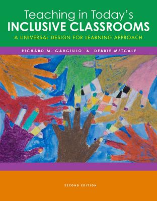 Cengage Advantage Books: Teaching in Today's Inclusive Classrooms: A Universal Design for Learning Approach - Gargiulo, Richard M, Mr., and Metcalf, Debbie