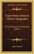 Cenni Storici Intorno All'arte Tipografica: E Suoi Progressi in Piemonte (1876)