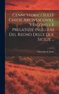 Cenni Storici Sulle Chiese Arcivescovili, Vescovili, E Prelatizie (nullius) Del Regno Delle Due Sicilie ...