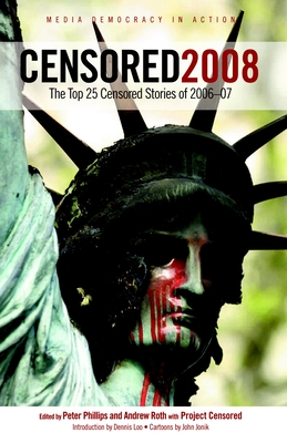 Censored 2008: The Top 25 Censored Stories of 2006#07 - Phillips, Peter (Editor), and Roth, Andrew (Editor), and Project Censored (Editor)