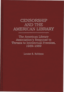 Censorship and the American Library: The American Library Association's Response to Threats to Intellectual Freedom, 1939-1969