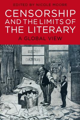 Censorship and the Limits of the Literary: A Global View - Moore, Nicole
