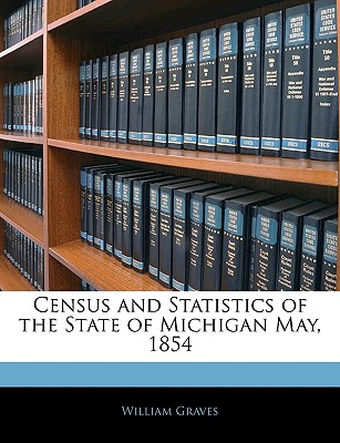 Census and Statistics of the State of Michigan May, 1854 - Graves, William