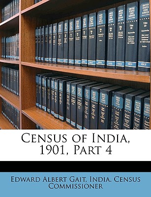 Census of India, 1901, Part 4 - Gait, Edward Albert, and India Census Commissioner, Census Commissioner (Creator)