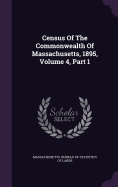 Census of the Commonwealth of Massachusetts, 1895, Volume 4, Part 1