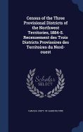 Census of the Three Provisional Districts of the Northwest Territories, 1884-5. Recensement des Trois Districts Provisoires des Territoires du Nord-ouest