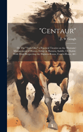 "Centaur": Or The "turn out," a Practical Treatise on the (humane) Management of Horses, Either in Harness, Saddle, Or Stable; With Hints Respecting the Harness-room, Coach-house, &c