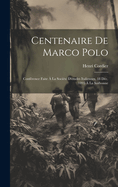 Centenaire De Marco Polo: Confrence Faite  La Socit D'tudes Italiennes, 18 Dc. 1895  La Sorbonne