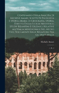 Centenario della nascita di Michele Amari; scritti di filologia e storia araba; di geografia, storia, diritto della Sicilia medievale; study bizantini e giudaici relative all'Italia meridionale nel Medio Evo; documenti sulle relazioni fra gli stati...