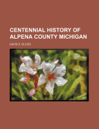 Centennial History of Alpena County Michigan