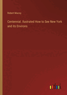 Centennial. Ilustrated How to See New York and its Environs