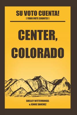 Center, Colorado: Su Voto Cuenta! - Wittevrongel, Shelley, and Sanchez, Jennie