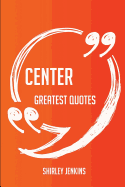 Center Greatest Quotes - Quick, Short, Medium or Long Quotes. Find the Perfect Center Quotations for All Occasions - Spicing Up Letters, Speeches, and Everyday Conversations.