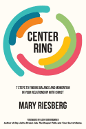 Center Ring: 7 Steps to Finding Balance and Momentum in Your Relationship with Christ