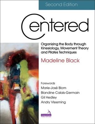 Centered, Second Edition: Organizing the Body Through Kinesiology, Movement Theory and Pilates Techniques - Black, Madeline