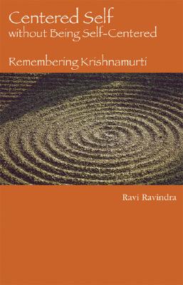 Centered Self Without Being Self-Centered: Remembering Krishnamurti - Ravindra, Ravi