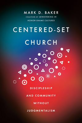 Centered-Set Church: Discipleship and Community Without Judgmentalism - Baker, Mark D