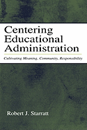 Centering Educational Administration: Cultivating Meaning, Community, Responsibility