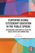 Centering Global Citizenship Education in the Public Sphere: International Enactments of GCED for Social Justice and Common Good