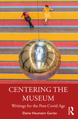 Centering the Museum: Writings for the Post-Covid Age - Heumann Gurian, Elaine