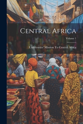 Central Africa; Volume 1 - Universities' Mission to Central Africa (Creator)