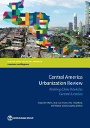 Central America Urbanization Review: Making Cities Work for Central America