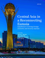 Central Asia in a Reconnecting Eurasia: Kazakhstan's Evolving Foreign Economic and Security Interests