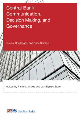 Central Bank Communication, Decision Making, and Governance: Issues, Challenges, and Case Studies - Siklos, Pierre L (Editor), and Sturm, Jan-Egbert (Editor), and Grauwe, Paul de (Contributions by)