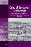 Central European Crossroads: Social Democracy and National Revolution in Bratislava (Pressburg), 1867-1921: Social Democracy and National Revolution in Bratislava (Pressburg), 1867-1921