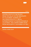 Central Route to the Pacific, from the Valley of the Mississippi to California: Journal of the Expedition of E. F. Beale, Superintendent of Indian Affairs in California, and Gwinn Harris Heap, from Missouri to California, in 1853