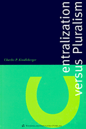 Centralization Versus Pluralism: A Historical Examination of Political-Economic Struggles and Swings Within Some Leading Nations - Kindleberger, Charles Poor